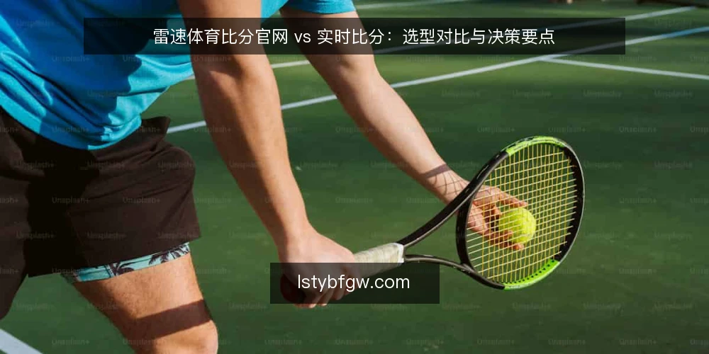雷速体育比分官网 vs 实时比分:选型对比与决策要点 — 需求定义:你的使用场景是什么 配图