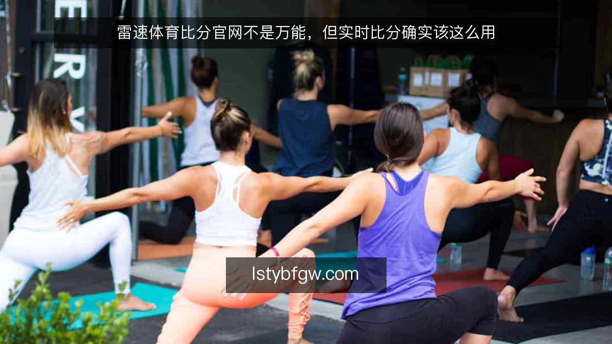 雷速体育比分官网不是万能，但实时比分确实该这么用