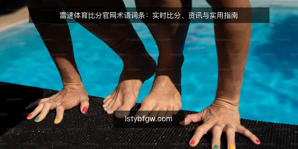 雷速体育比分官网术语词条：实时比分、资讯与实用指南 — 术语与误区：实时比分不是“延迟播报” 配图
