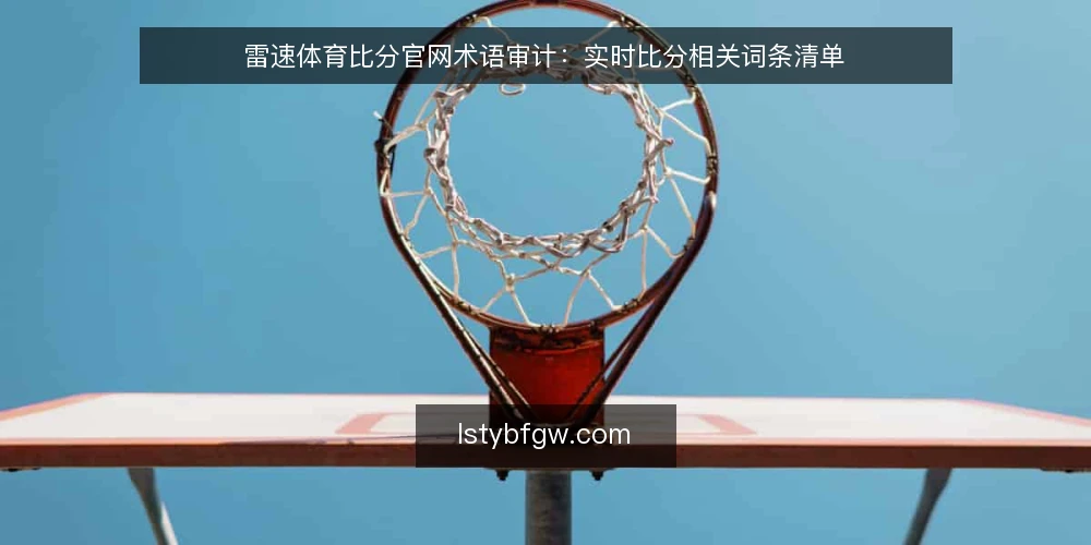 雷速体育比分官网术语审计:实时比分相关词条清单 — 为什么现在要审计术语 配图