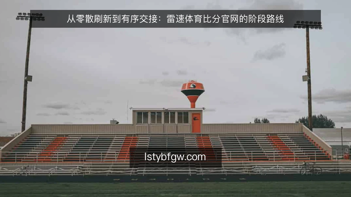 从零散刷新到有序交接：雷速体育比分官网的阶段路线
